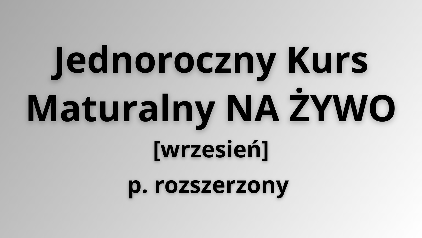 Jednoroczny Kurs Maturalny NA ŻYWO - wrzesień [rozszerzenie] [1-2]